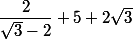 \dfrac{2}{\sqrt{3}-2}+5+2\sqrt{3}